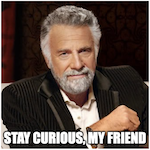 stay curious my friend